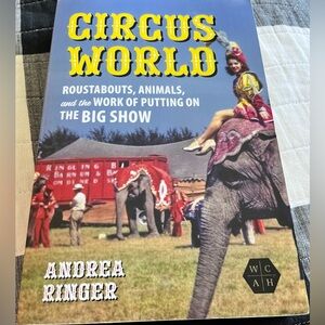 Circus World: Roustabouts, Animals, and The Work of Putting On The Big Show!